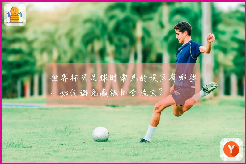 世界杯买足球时常见的误区有哪些，如何避免赢钱机会流失？